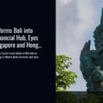 Indonesia Transforms Bali into International Financial Hub, Eyes Rivalry with Singapore and Hong Kong