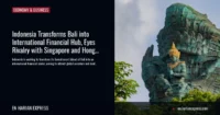 Indonesia Transforms Bali into International Financial Hub, Eyes Rivalry with Singapore and Hong Kong