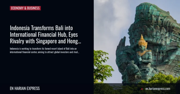 Indonesia Transforms Bali into International Financial Hub, Eyes Rivalry with Singapore and Hong Kong