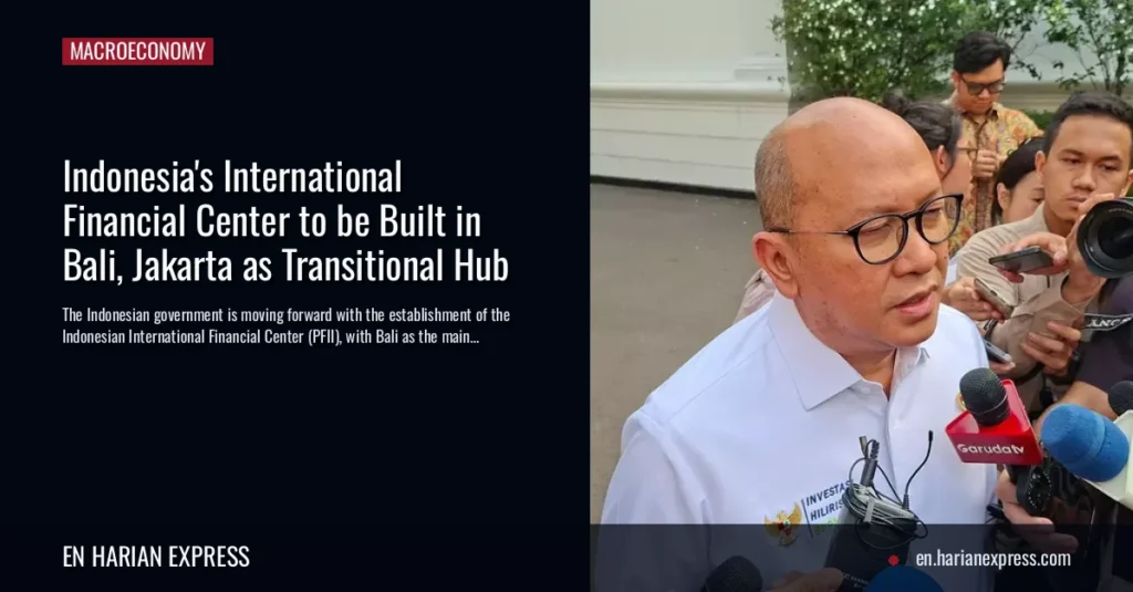 Indonesia’s International Financial Center to be Built in Bali, Jakarta as Transitional Hub