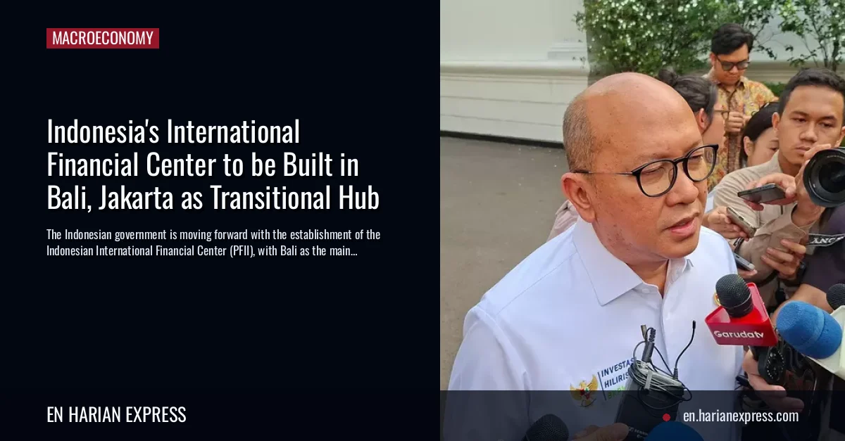 Indonesia’s International Financial Center to be Built in Bali, Jakarta as Transitional Hub