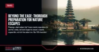 Beyond the Ease: Thorough Preparation for Nature Escapes
