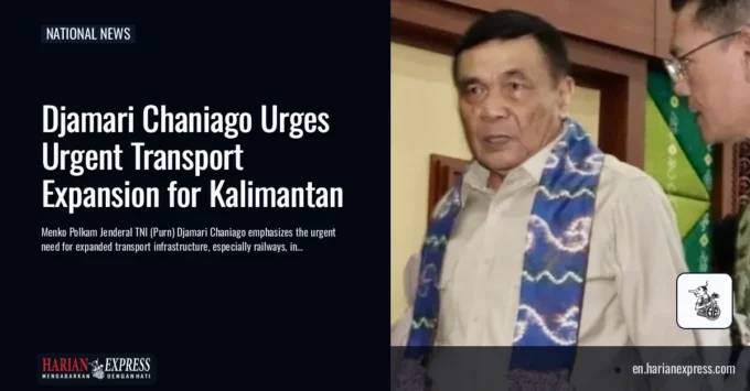 Djamari Chaniago Urges Urgent Transport Expansion for Kalimantan
