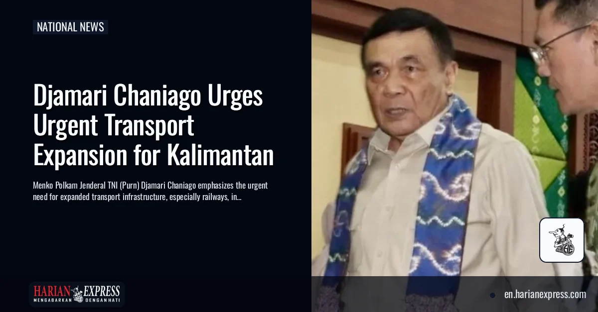 Djamari Chaniago Urges Urgent Transport Expansion for Kalimantan