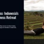 Escape Stress: Indonesia’s Best 5 Wellness Retreat Locations