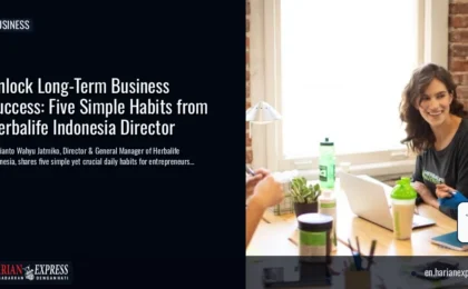 Unlock Long-Term Business Success: Five Simple Habits from Herbalife Indonesia Director