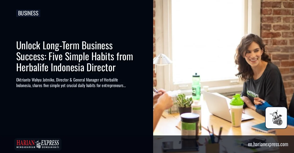 Unlock Long-Term Business Success: Five Simple Habits from Herbalife Indonesia Director