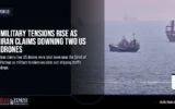Military Tensions Rise as Iran Claims Downing Two US Drones
