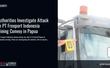 Authorities Investigate Attack on PT Freeport Indonesia Mining Convoy in Papua