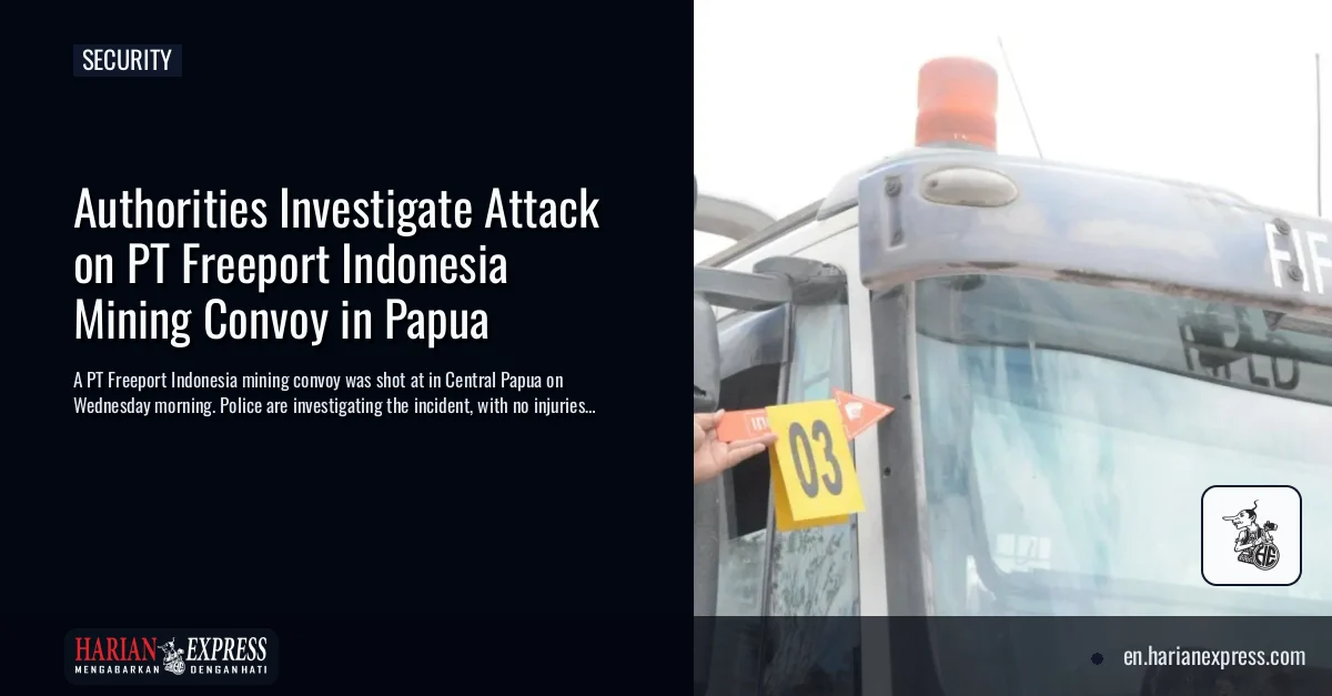 Authorities Investigate Attack on PT Freeport Indonesia Mining Convoy in Papua